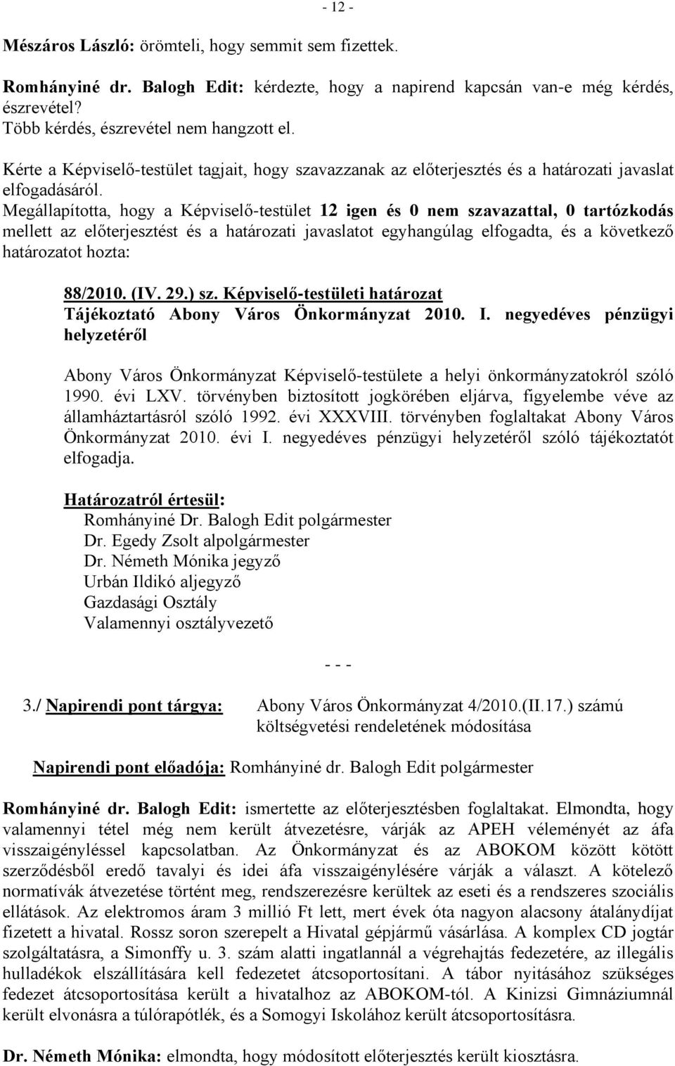 Megállapította, hogy a Képviselő-testület 12 igen és 0 nem szavazattal, 0 tartózkodás mellett az előterjesztést és a határozati javaslatot egyhangúlag elfogadta, és a következő határozatot hozta: