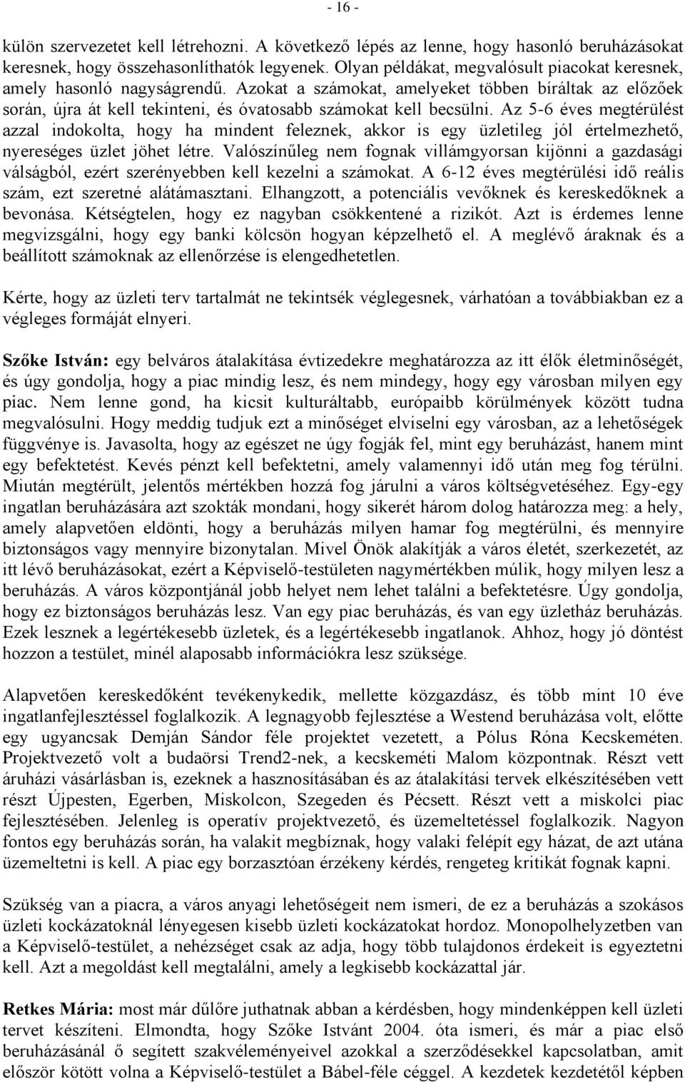 Az 5-6 éves megtérülést azzal indokolta, hogy ha mindent feleznek, akkor is egy üzletileg jól értelmezhető, nyereséges üzlet jöhet létre.