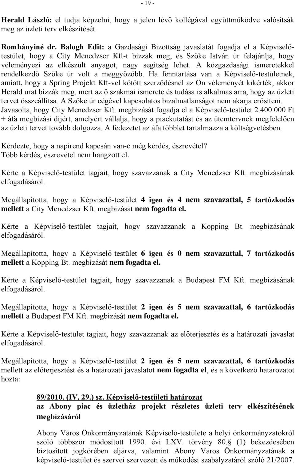 segítség lehet. A közgazdasági ismeretekkel rendelkezdő Szőke úr volt a meggyőzőbb.