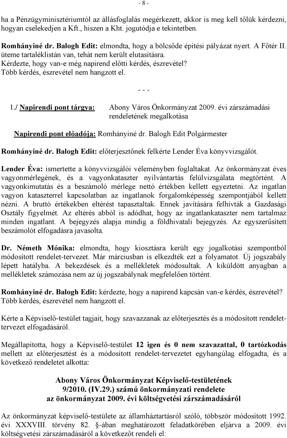 Több kérdés, észrevétel nem hangzott el. - - - 1./ Napirendi pont tárgya: Abony Város Önkormányzat 2009. évi zárszámadási rendeletének megalkotása Napirendi pont előadója: Romhányiné dr.