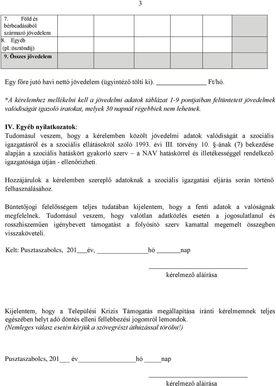 Egyéb nyilatkozatok: Tudomásul veszem, hogy a kérelemben közölt jövedelmi adatok valódiságát a szociális igazgatásról és a szociális ellátásokról szóló 1993. évi III. törvény 10.