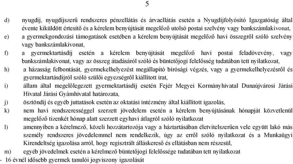 megelőző havi postai feladóvevény, vagy bankszámlakivonat, vagy az összeg átadásáról szóló és büntetőjogi felelősség tudatában tett nyilatkozat, h) a házasság felbontását, gyermekelhelyezést