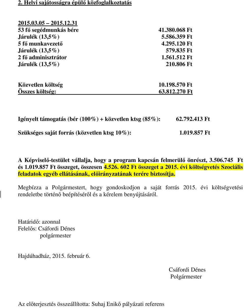 857 Ft A Képviselő-testület vállalja, hogy a program kapcsán felmerülő önrészt, 3.506.745 Ft és 1.019.857 Ft összeget, összesen 4.526. 602 Ft összeget a 2015.