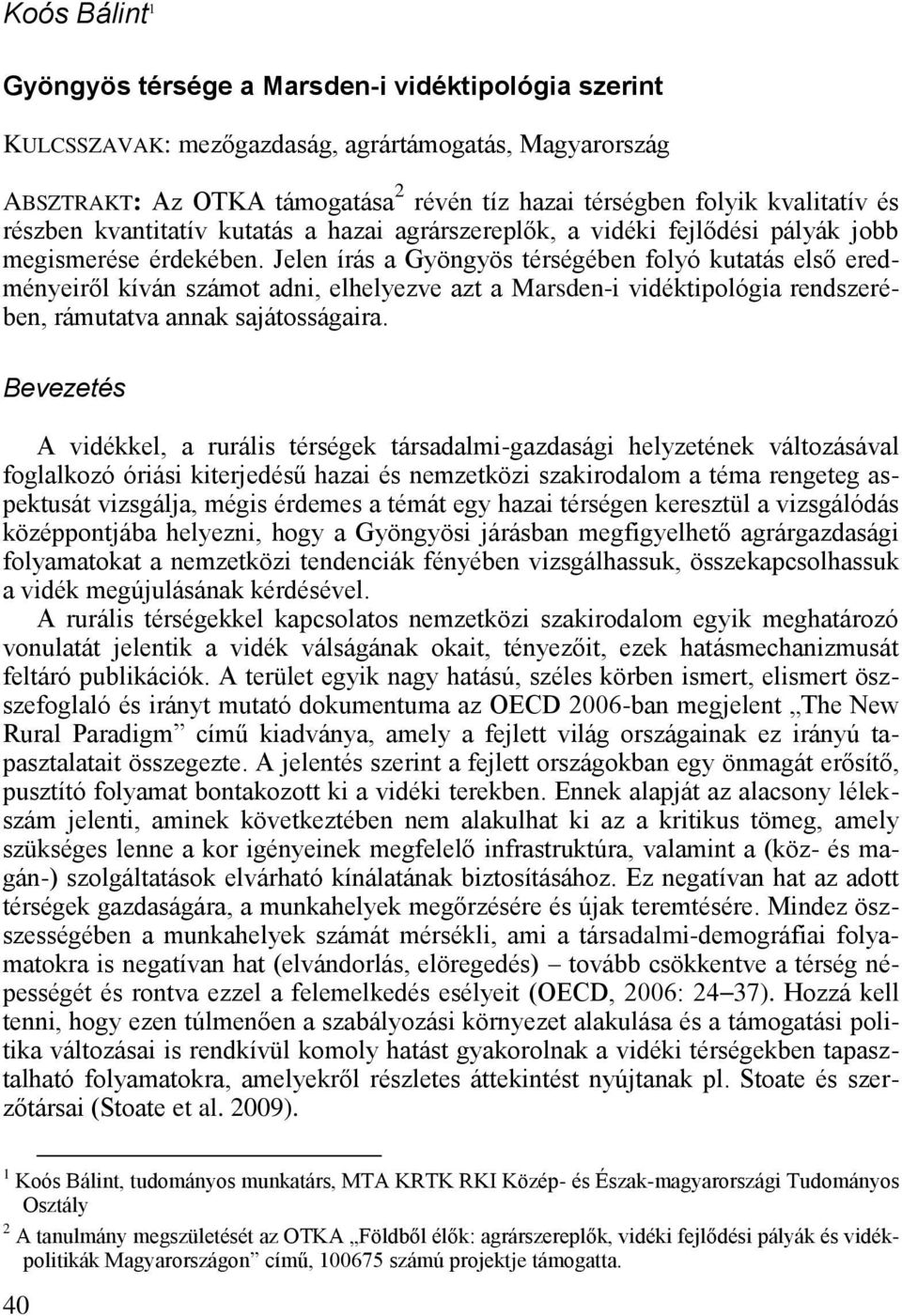 Jelen írás a Gyöngyös térségében folyó kutatás els eredményeir l kíván számot adni, elhelyezve azt a Marsden-i vidéktipológia rendszerében, rámutatva annak sajátosságaira.
