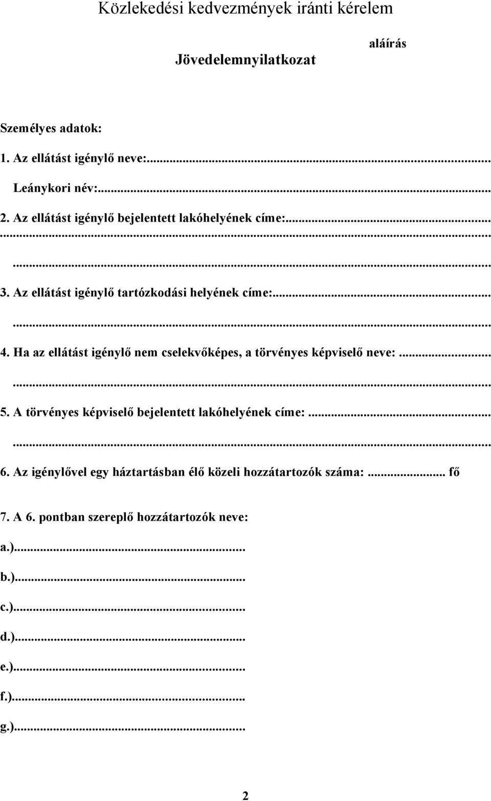 Ha az ellátást igénylő nem cselekvőképes, a törvényes képviselő neve:... 5. A törvényes képviselő bejelentett lakóhelyének címe:.