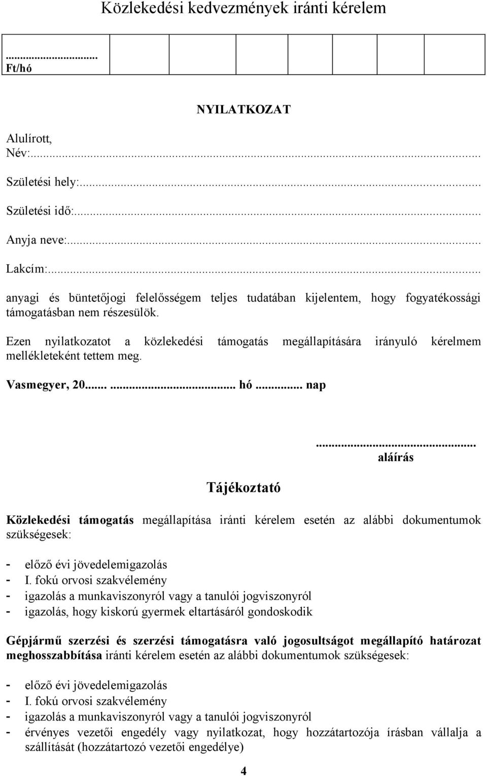 Ezen nyilatkozatot a közlekedési támogatás megállapítására irányuló kérelmem mellékleteként tettem meg. Vasmegyer, 20...... hó... nap Tájékoztató.