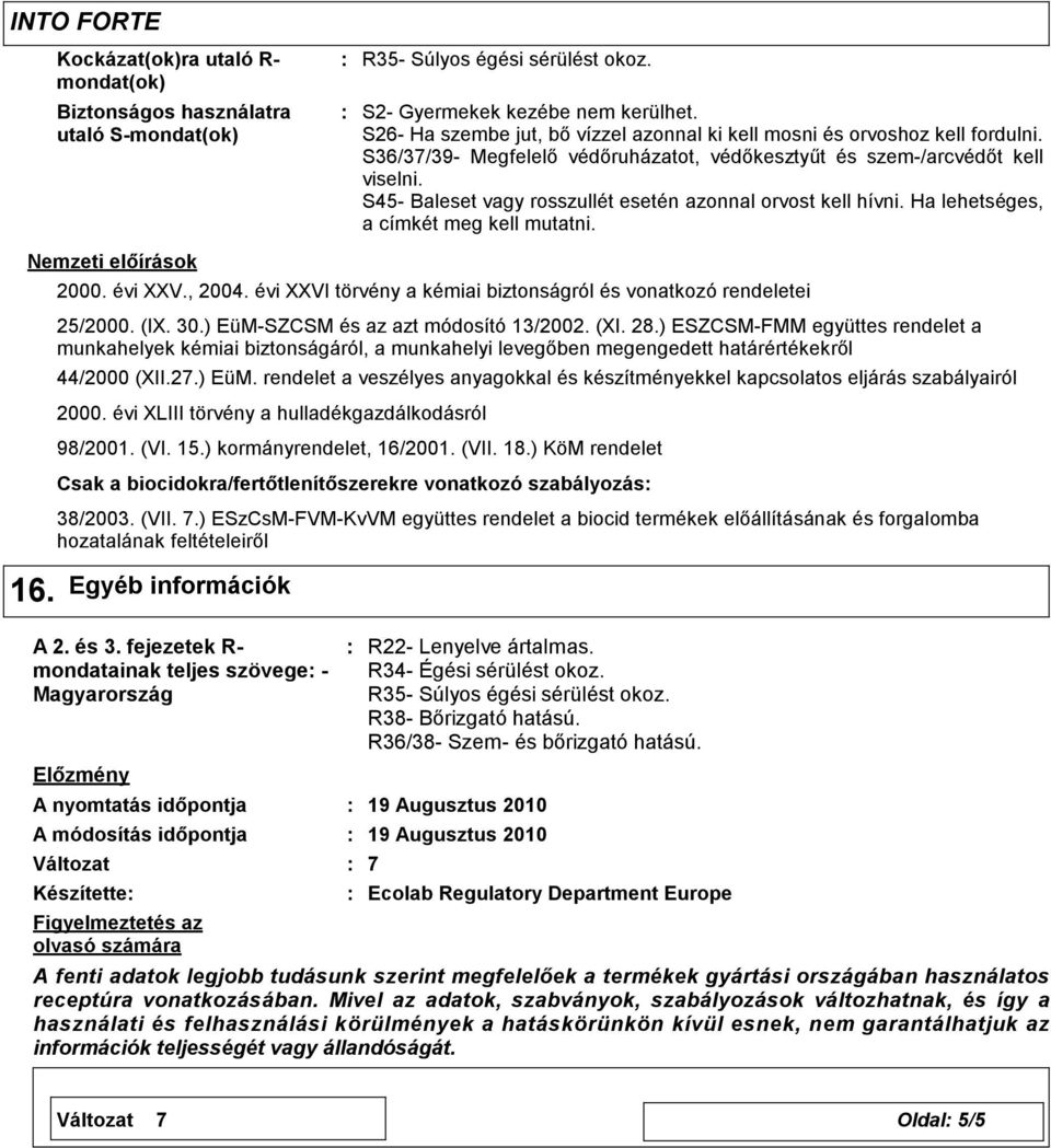 S45- Baleset vagy rosszullét esetén azonnal orvost kell hívni. Ha lehetséges, a címkét meg kell mutatni. Nemzeti előírások 2000. évi XXV., 2004.