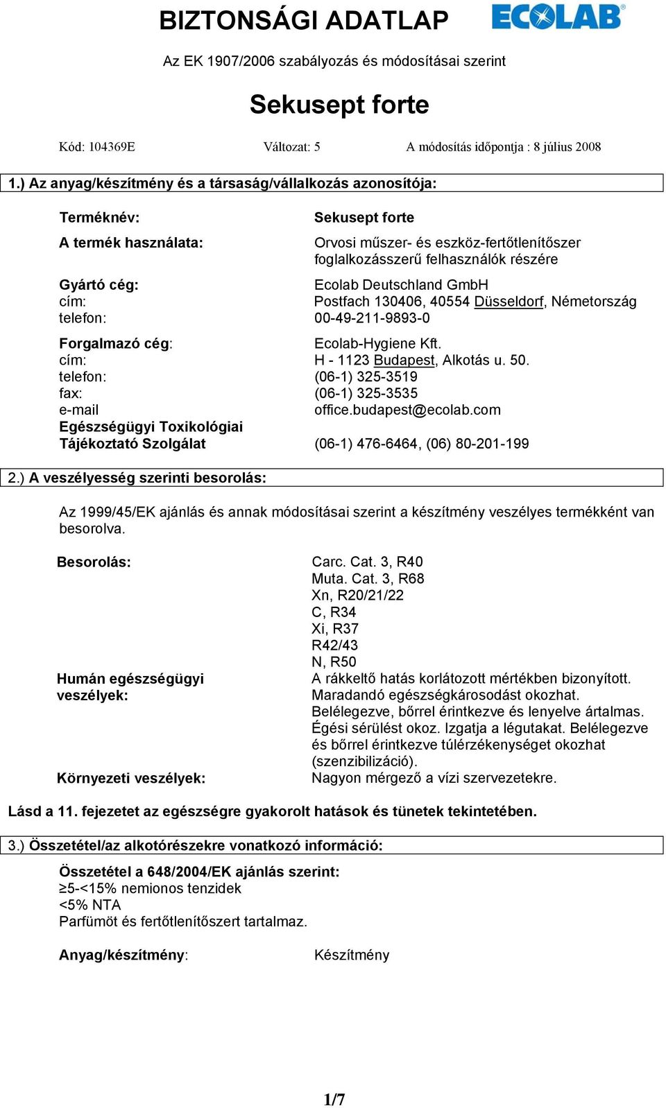 Ecolab Deutschland GmbH cím: Postfach 130406, 40554 Düsseldorf, Németország telefon: 00-49-211-9893-0 Forgalmazó cég: Ecolab-Hygiene Kft. cím: H - 1123 Budapest, Alkotás u. 50.