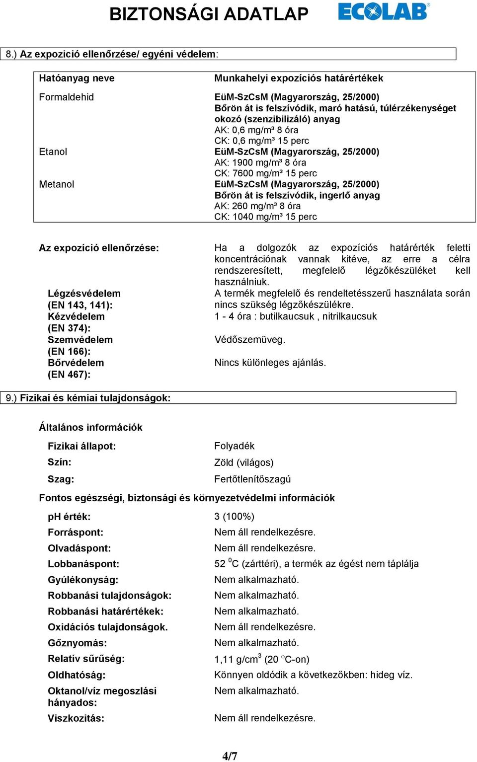 Bőrön át is felszívódik, ingerlő anyag AK: 260 mg/m³ 8 óra CK: 1040 mg/m³ 15 perc Az expozíció ellenőrzése: Ha a dolgozók az expozíciós határérték feletti koncentrációnak vannak kitéve, az erre a