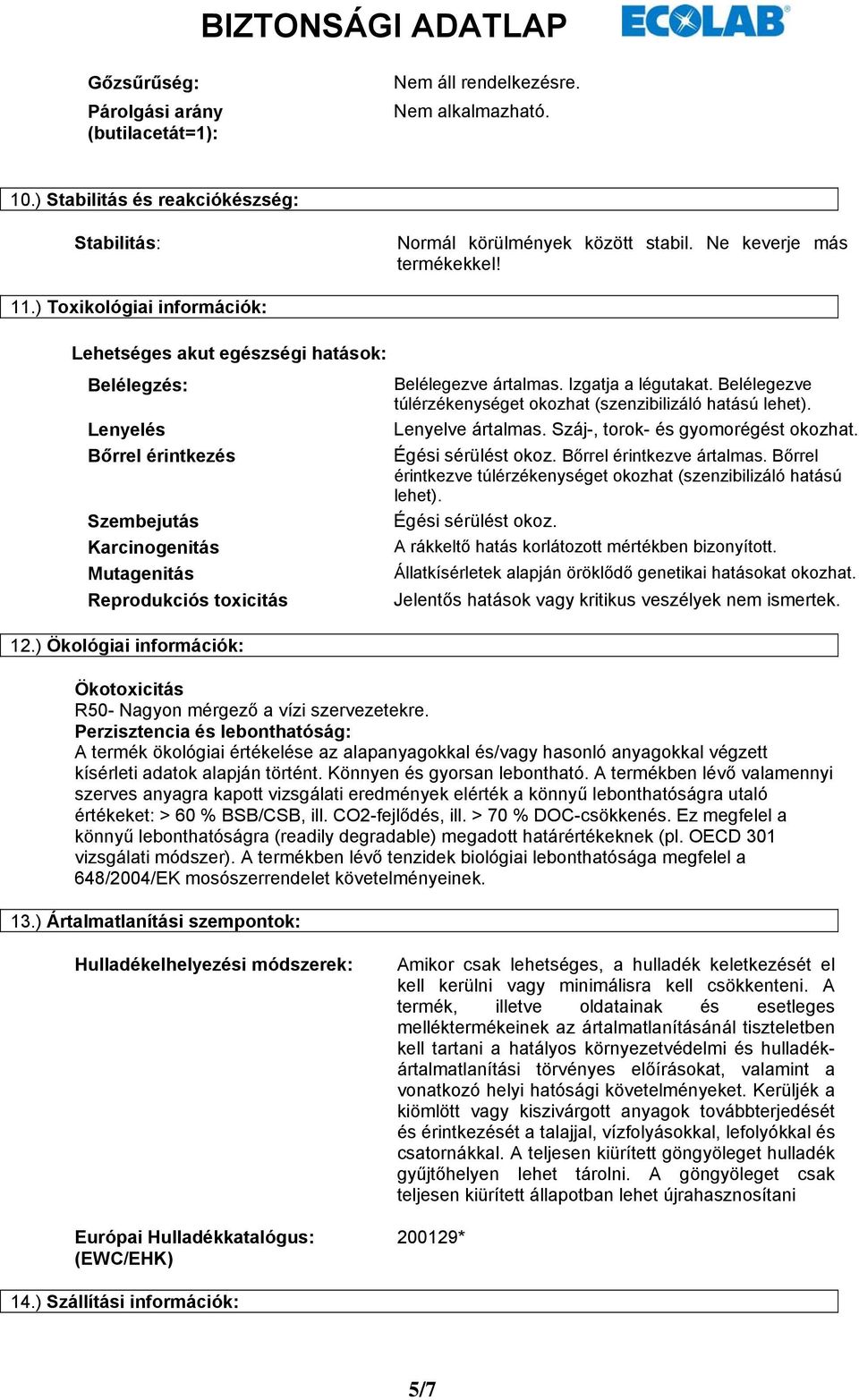 Izgatja a légutakat. Belélegezve túlérzékenységet okozhat (szenzibilizáló hatású lehet). Lenyelve ártalmas. Száj-, torok- és gyomorégést okozhat. Égési sérülést okoz. Bőrrel érintkezve ártalmas.