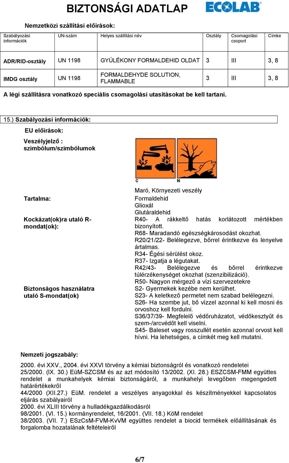 ) Szabályozási információk: EU előírások: Veszélyjelző : szimbólum/szimbólumok Tartalma: Kockázat(ok)ra utaló R- mondat(ok): Biztonságos használatra utaló S-mondat(ok) Maró, Környezeti veszély