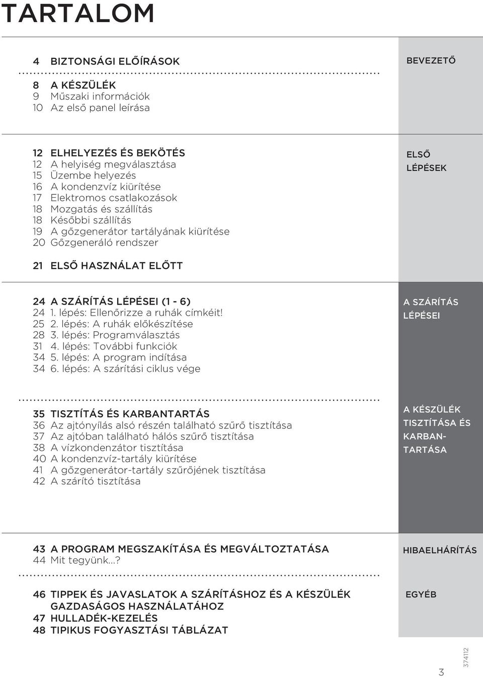 (1-6) 24 1. lépés: Ellenőrizze a ruhák címkéit! 25 2. lépés: A ruhák előkészítése 28 3. lépés: Programválasztás 31 4. lépés: További funkciók 34 5. lépés: A program indítása 34 6.