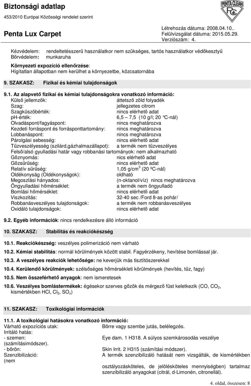 Az alapvetı fizikai és kémiai tulajdonságokra vonatkozó információ: Külsı jellemzık: áttetszı zöld folyadék Szag: jellegzetes citrom Szagküszöbérték: ph-érték: 6,5 7,5 (10 g/l; 20 C-ná l)