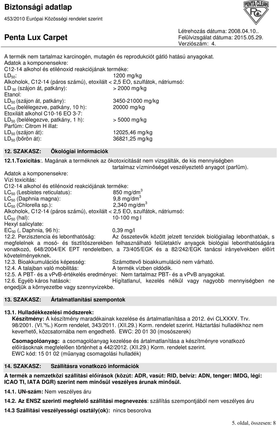 2000 mg/kg Etanol: LD 50 (szájon át, patkány): 3450-21000 mg/kg LC 50 (belélegezve, patkány, 10 h): 20000 mg/kg Etoxilált alkohol C10-16 EO 3-7: LD 50 (belélegezve, patkány, 1 h): > 5000 mg/kg