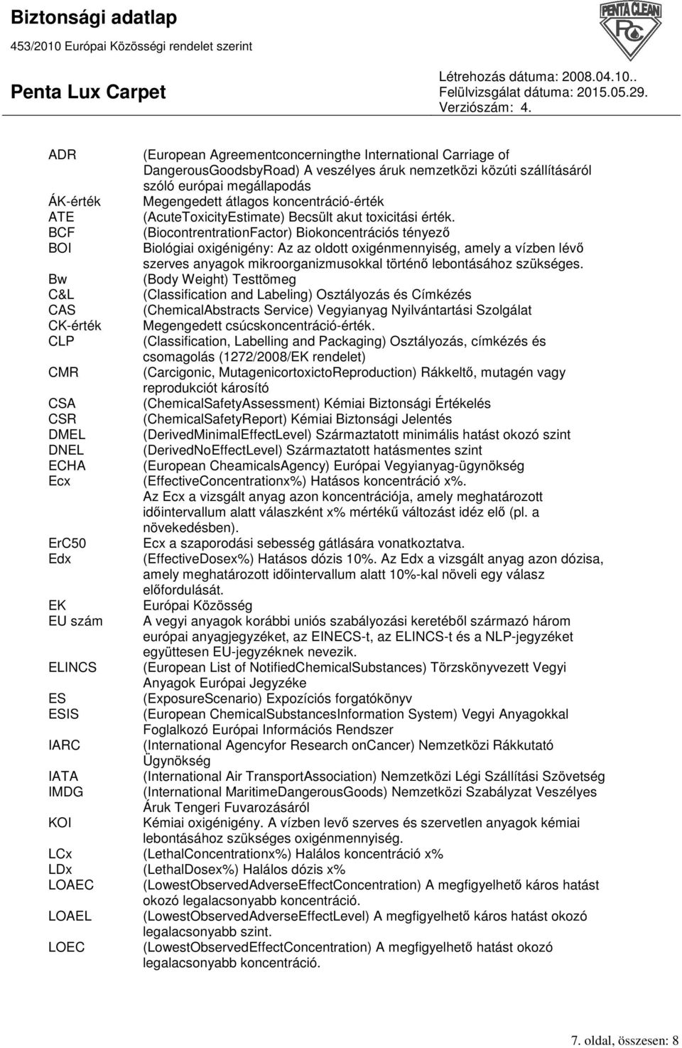 (BiocontrentrationFactor) Biokoncentrációs tényezı Biológiai oxigénigény: Az az oldott oxigénmennyiség, amely a vízben lévı szerves anyagok mikroorganizmusokkal történı lebontásához szükséges.