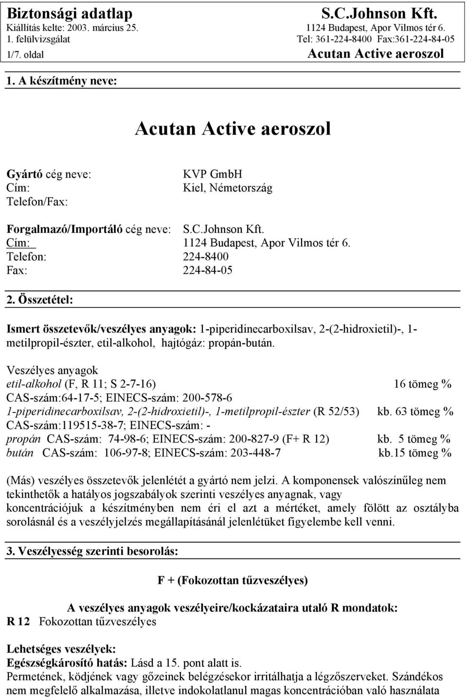 Telefon: 224-8400 Fax: 224-84-05 2. Összetétel: Ismert összetevők/veszélyes anyagok: 1-piperidinecarboxilsav, 2-(2-hidroxietil)-, 1- metilpropil-észter, etil-alkohol, hajtógáz: propán-bután.