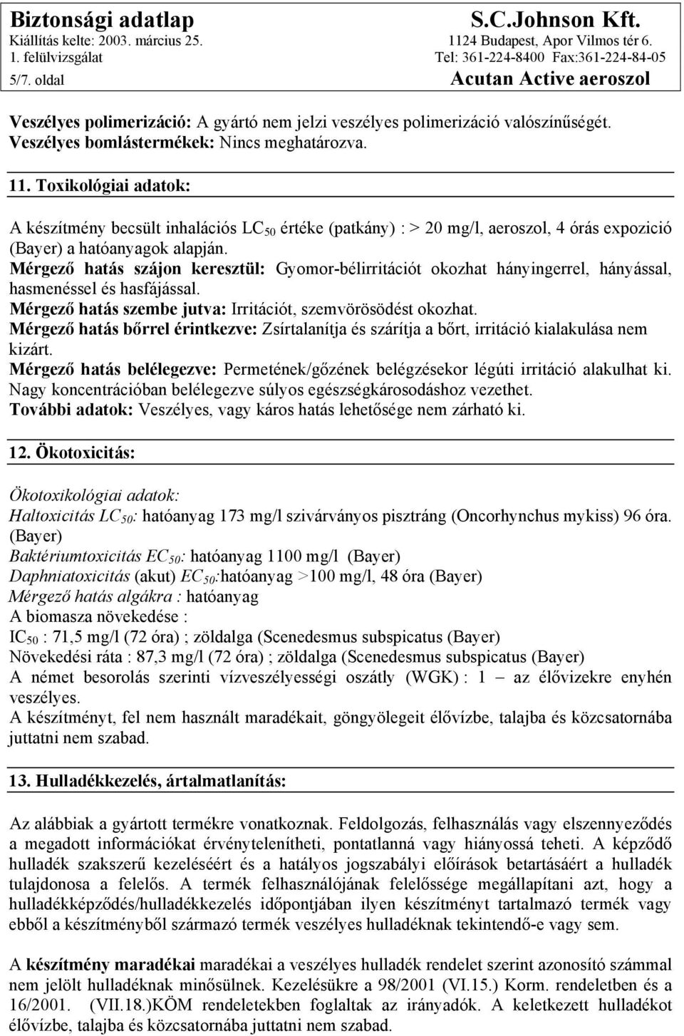 Mérgező hatás szájon keresztül: Gyomor-bélirritációt okozhat hányingerrel, hányással, hasmenéssel és hasfájással. Mérgező hatás szembe jutva: Irritációt, szemvörösödést okozhat.