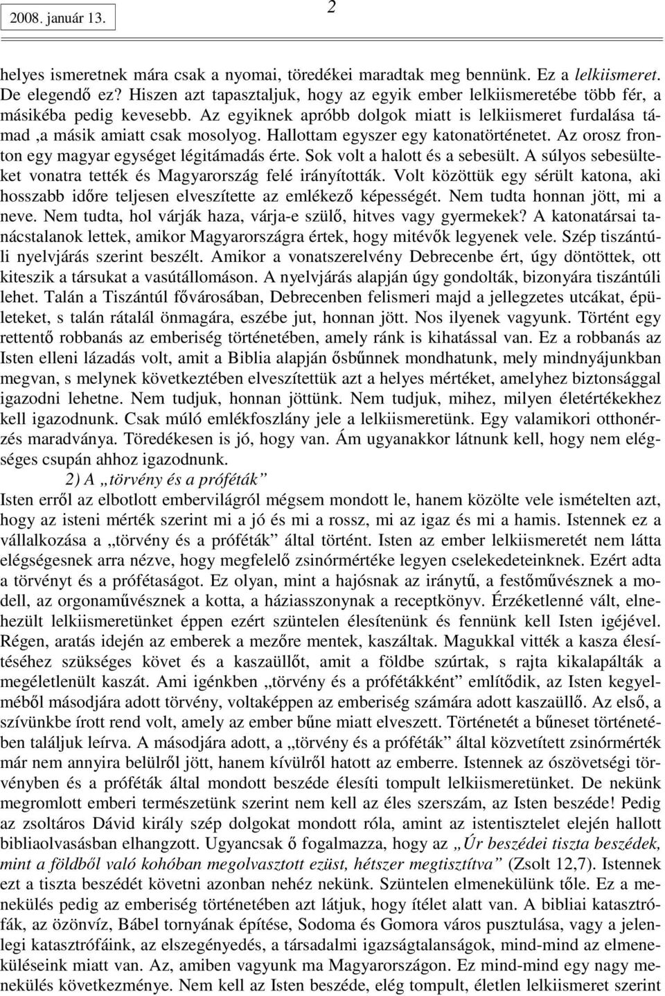 Hallottam egyszer egy katonatörténetet. Az orosz fronton egy magyar egységet légitámadás érte. Sok volt a halott és a sebesült. A súlyos sebesülteket vonatra tették és Magyarország felé irányították.