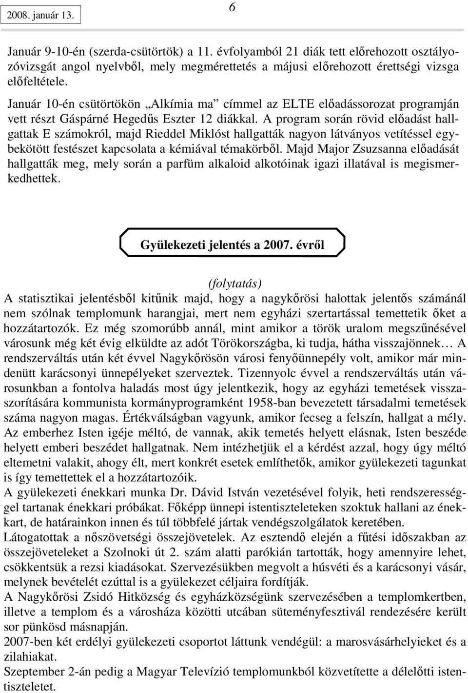 A program során rövid elıadást hallgattak E számokról, majd Rieddel Miklóst hallgatták nagyon látványos vetítéssel egybekötött festészet kapcsolata a kémiával témakörbıl.