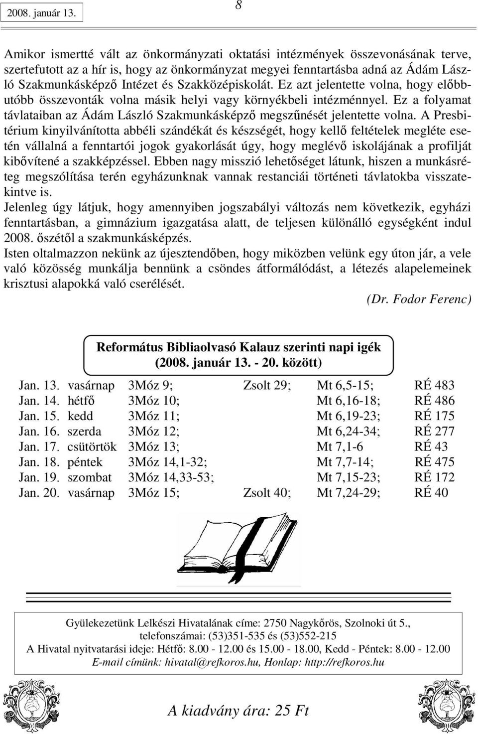 Szakközépiskolát. Ez azt jelentette volna, hogy elıbbutóbb összevonták volna másik helyi vagy környékbeli intézménnyel.