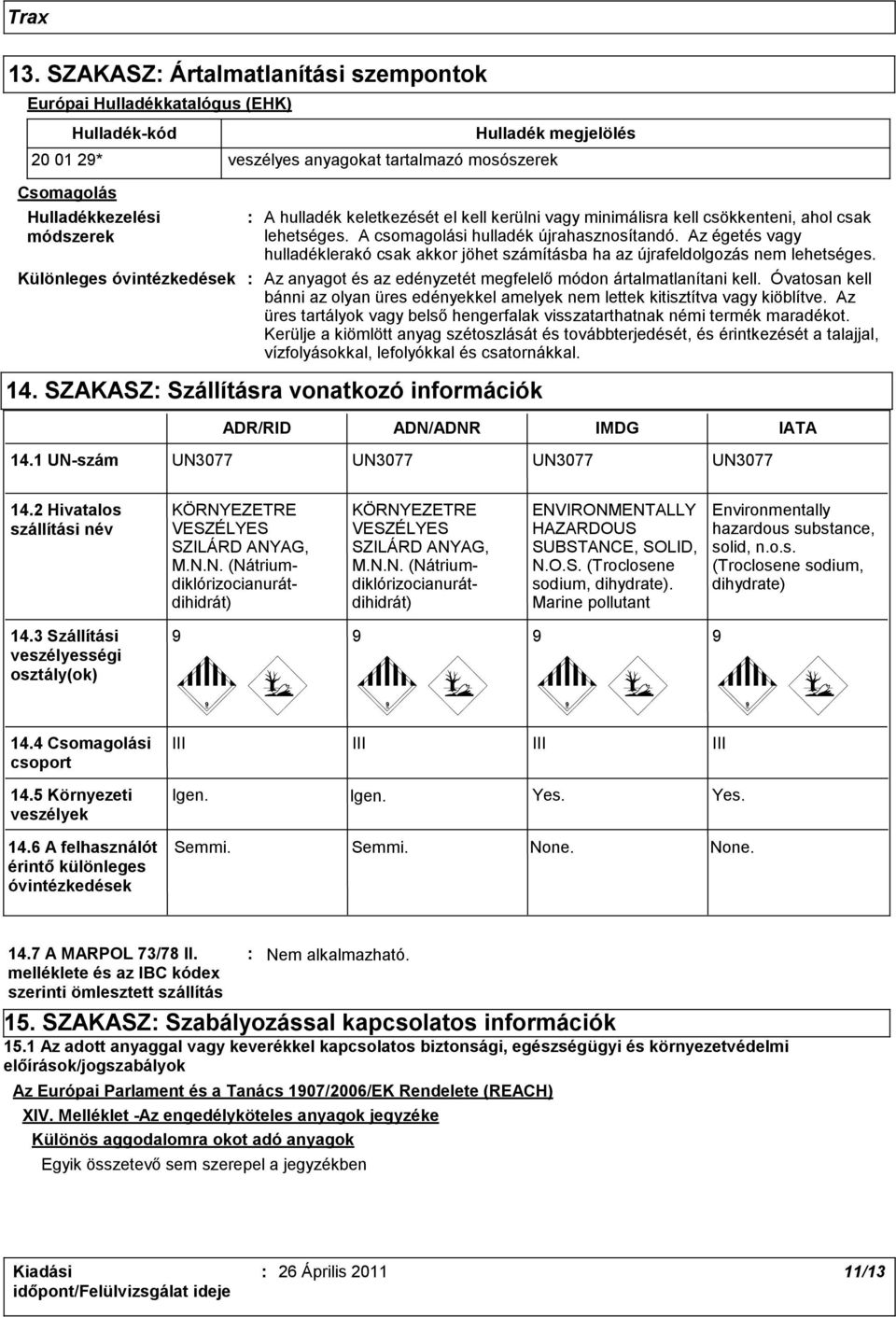 Az égetés vagy hulladéklerakó csak akkor jöhet számításba ha az újrafeldolgozás nem lehetséges. Különleges óvintézkedések : Az anyagot és az edényzetét megfelelő módon ártalmatlanítani kell.