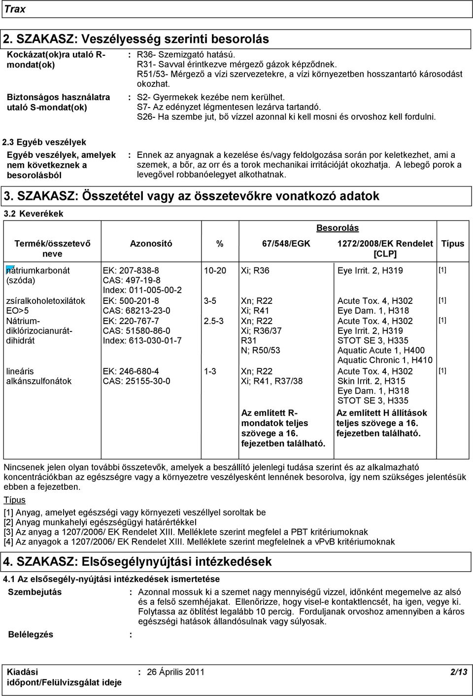 S26- Ha szembe jut, bő vízzel azonnal ki kell mosni és orvoshoz kell fordulni. 2.