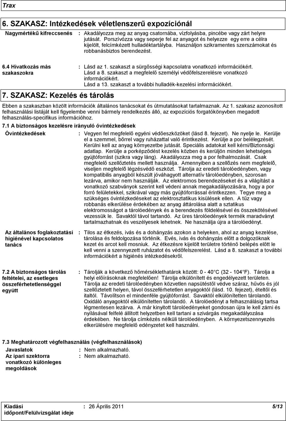 4 Hivatkozás más szakaszokra 7. SZAKASZ: Kezelés és tárolás : Lásd az 1. szakaszt a sürgősségi kapcsolatra vonatkozó információkért. Lásd a 8.