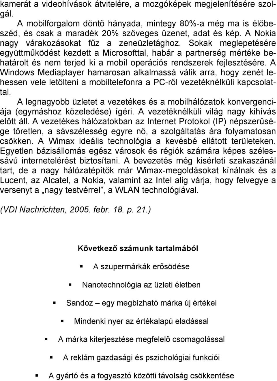 Sokak meglepetésére együttműködést kezdett a Microsofttal, habár a partnerség mértéke behatárolt és nem terjed ki a mobil operációs rendszerek fejlesztésére.
