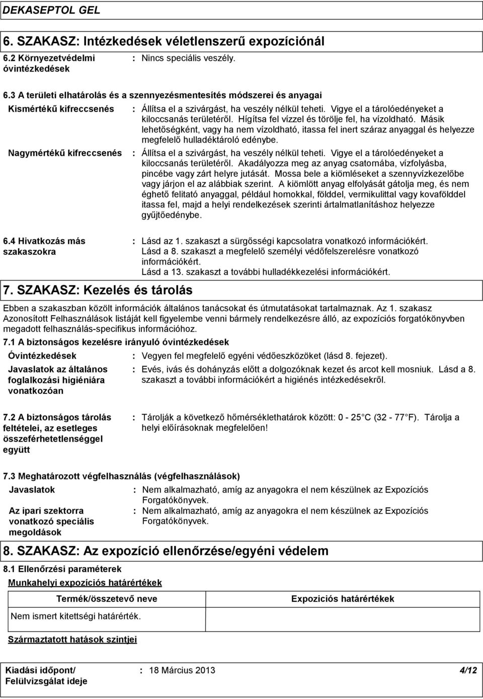 3 A területi elhatárolás és a szennyezésmentesítés módszerei és anyagai Kismértékű kifreccsenés Nagymértékű kifreccsenés Állítsa el a szivárgást, ha veszély nélkül teheti.