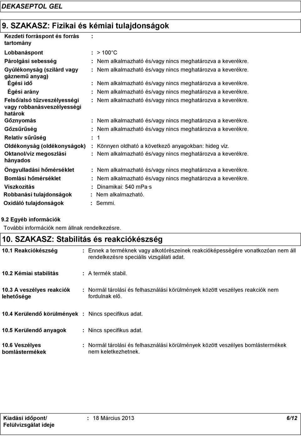 Viszkozitás Robbanási tulajdonságok Oxidáló tulajdonságok 1 Könnyen oldható a következő anyagokban hideg víz. Dinamikai 540 mpa s Nem alkalmazható. Semmi. 9.