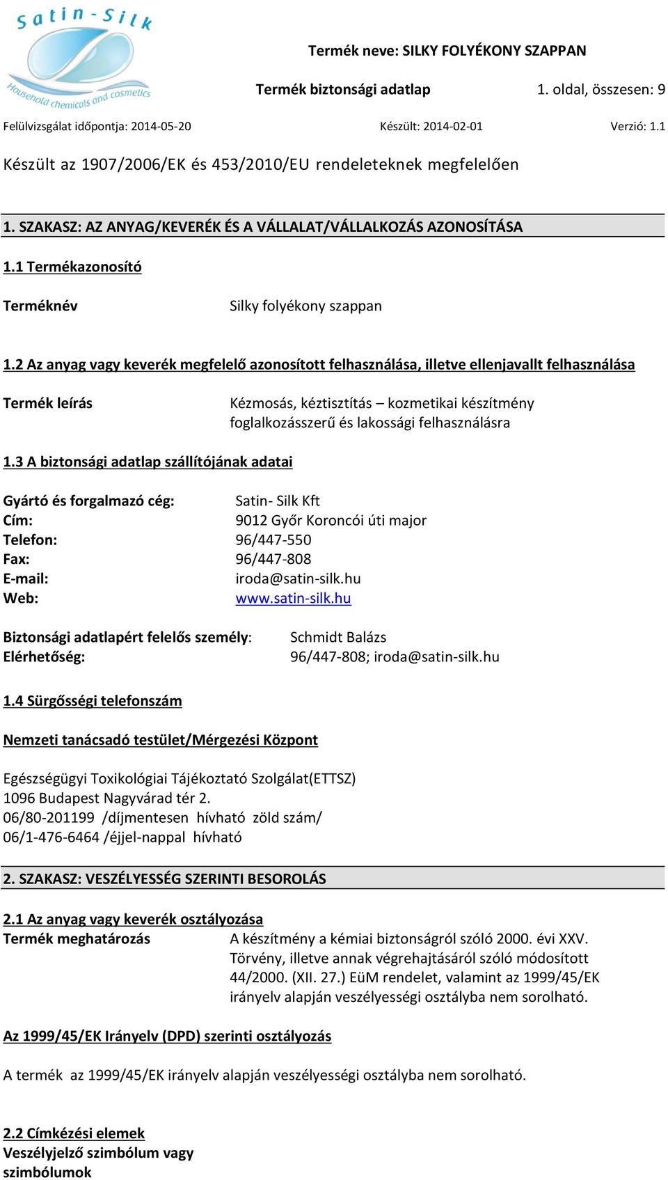 2 Az anyag vagy keverék megfelelő azonosított felhasználása, illetve ellenjavallt felhasználása Termék leírás Kézmosás, kéztisztítás kozmetikai készítmény foglalkozásszerű és lakossági felhasználásra