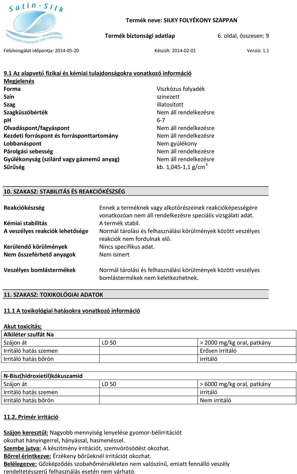 forráspont és forrásponttartomány Lobbanáspont Nem gyúlékony Párolgási sebesség Gyúlékonyság (szilárd vagy gáznemű anyag) Sűrűség kb. 1,045-1,1 g/cm 3 10.