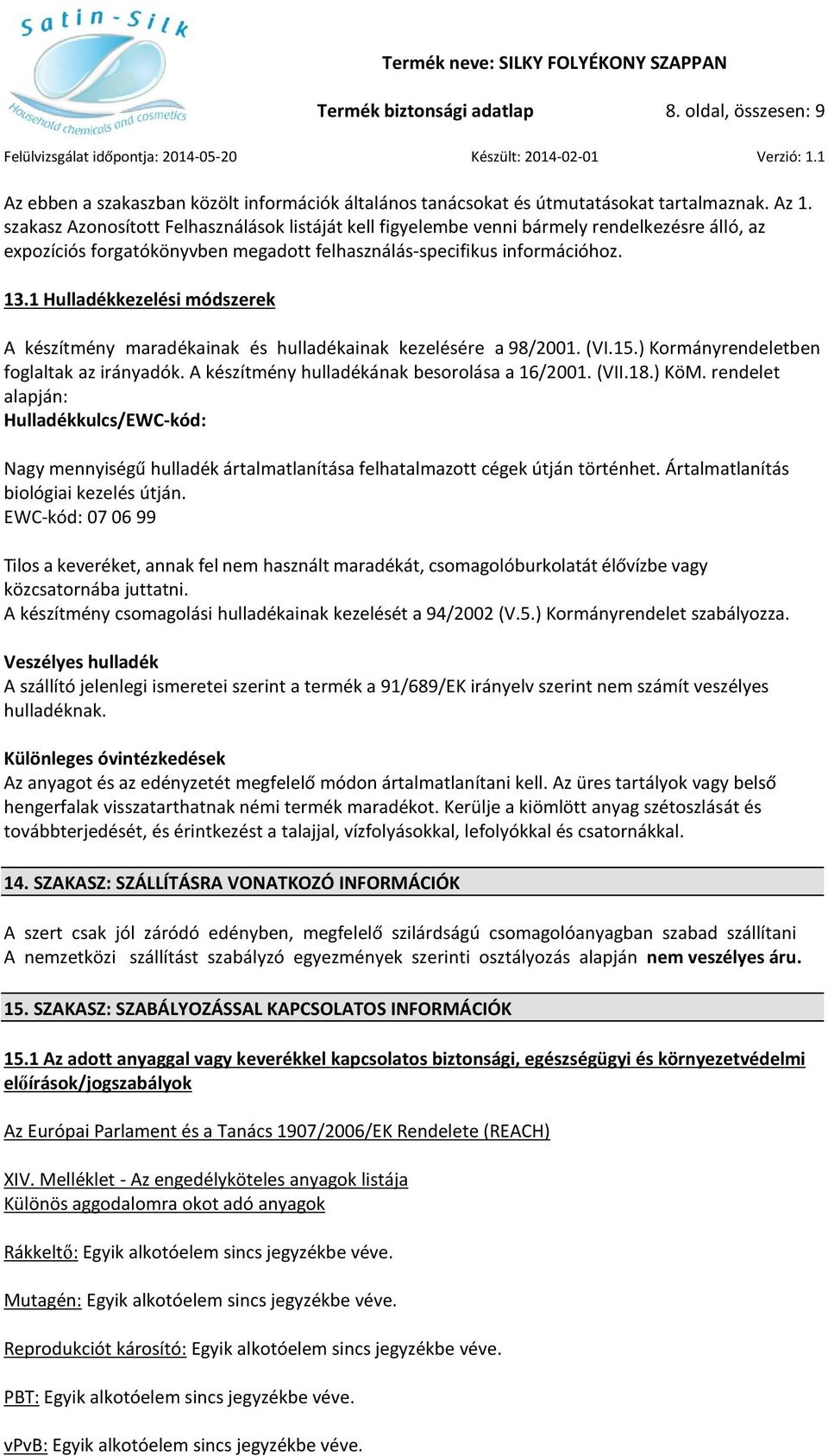 1 Hulladékkezelési módszerek A készítmény maradékainak és hulladékainak kezelésére a 98/2001. (VI.15.) Kormányrendeletben foglaltak az irányadók. A készítmény hulladékának besorolása a 16/2001. (VII.