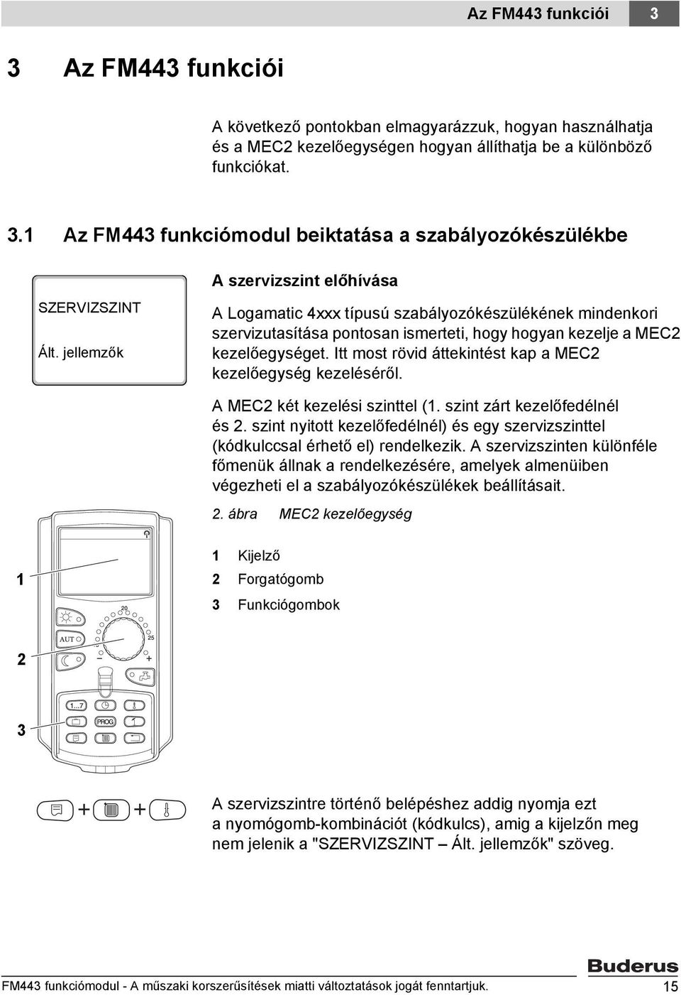 Itt most rövid áttekintést kap a MEC2 kezelőegység kezeléséről. A MEC2 két kezelési szinttel (1. szint zárt kezelőfedélnél és 2.