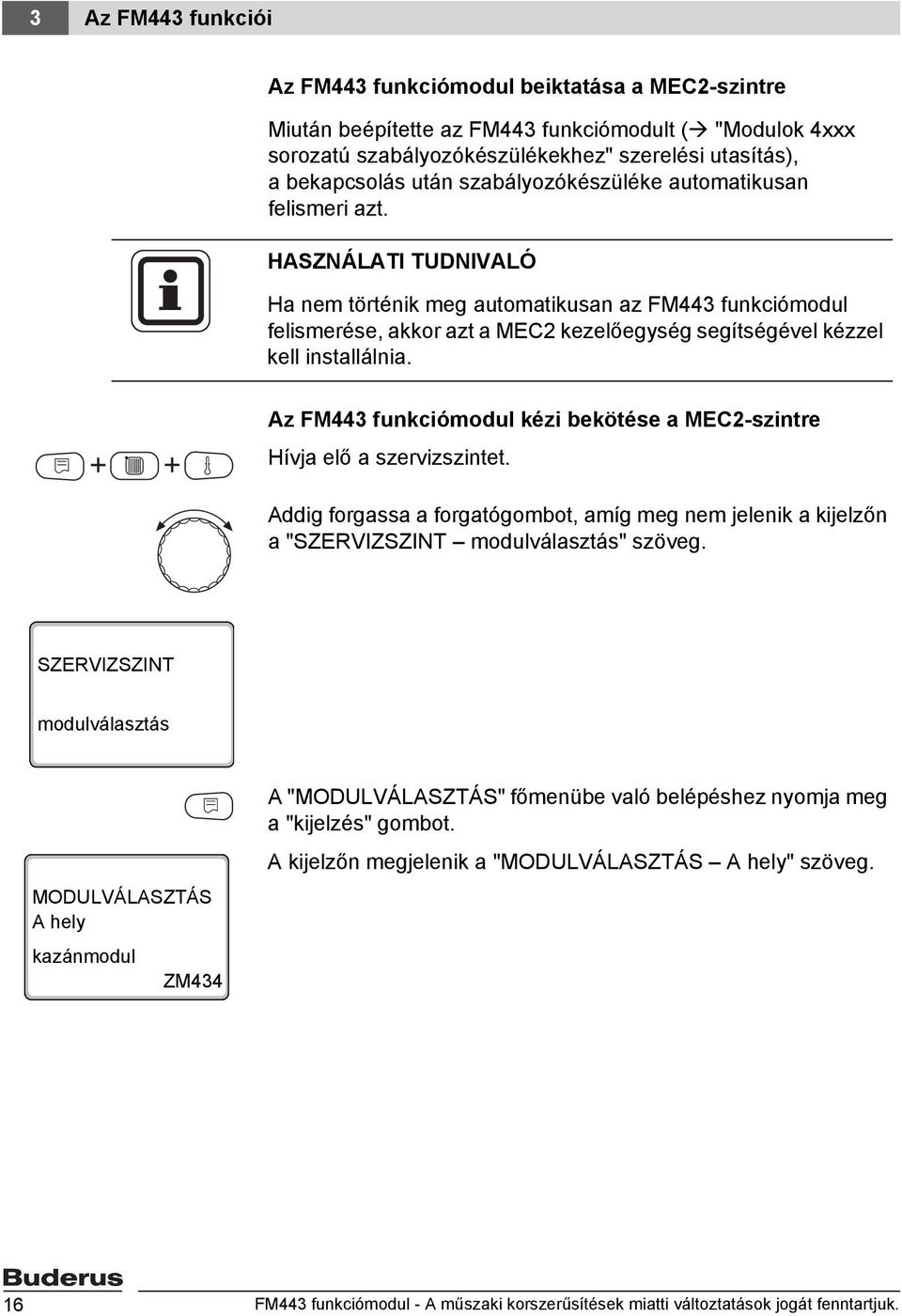 HASZNÁLATI TUDNIVALÓ Ha nem történik meg automatikusan az FM443 funkciómodul felismerése, akkor azt a MEC2 kezelőegység segítségével kézzel kell installálnia.