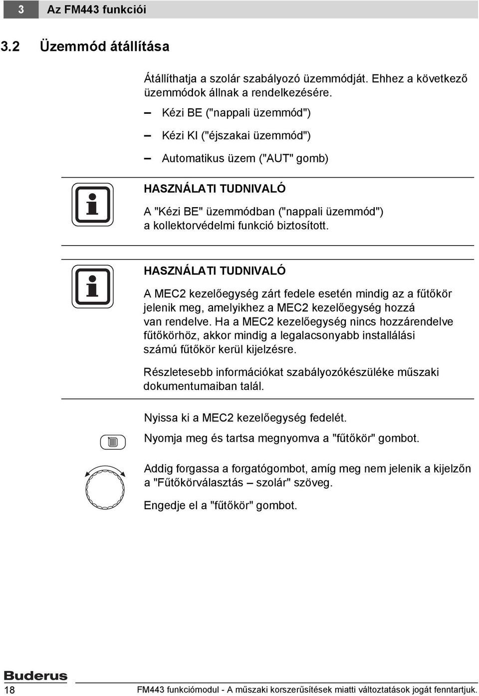 HASZNÁLATI TUDNIVALÓ A MEC2 kezelőegység zárt fedele esetén mindig az a fűtőkör jelenik meg, amelyikhez a MEC2 kezelőegység hozzá van rendelve.