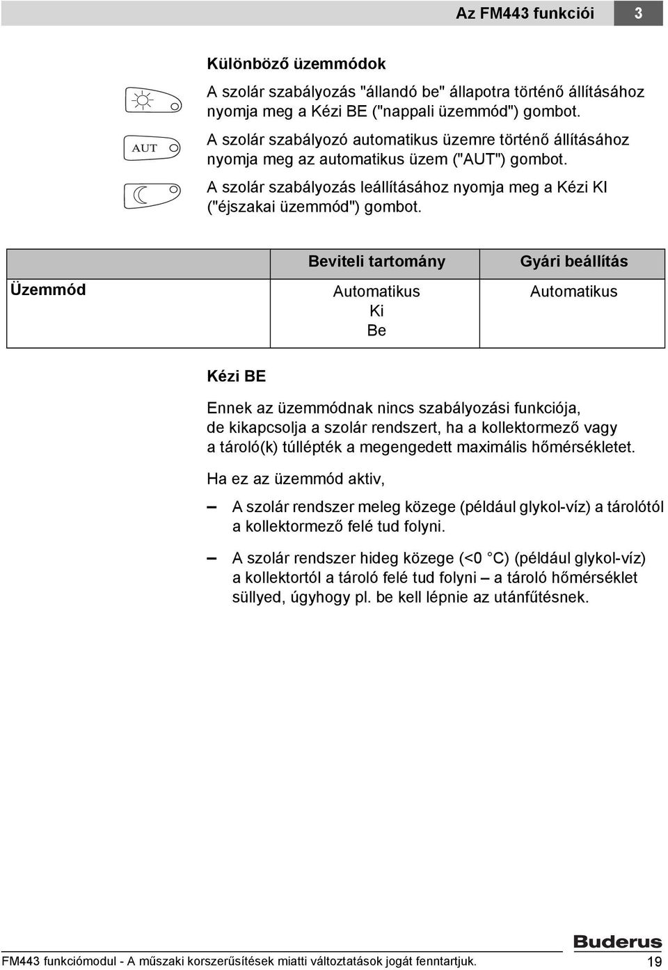 Üzemmód Beviteli tartomány Automatikus Ki Be Gyári beállítás Automatikus Kézi BE Ennek az üzemmódnak nincs szabályozási funkciója, de kikapcsolja a szolár rendszert, ha a kollektormező vagy a