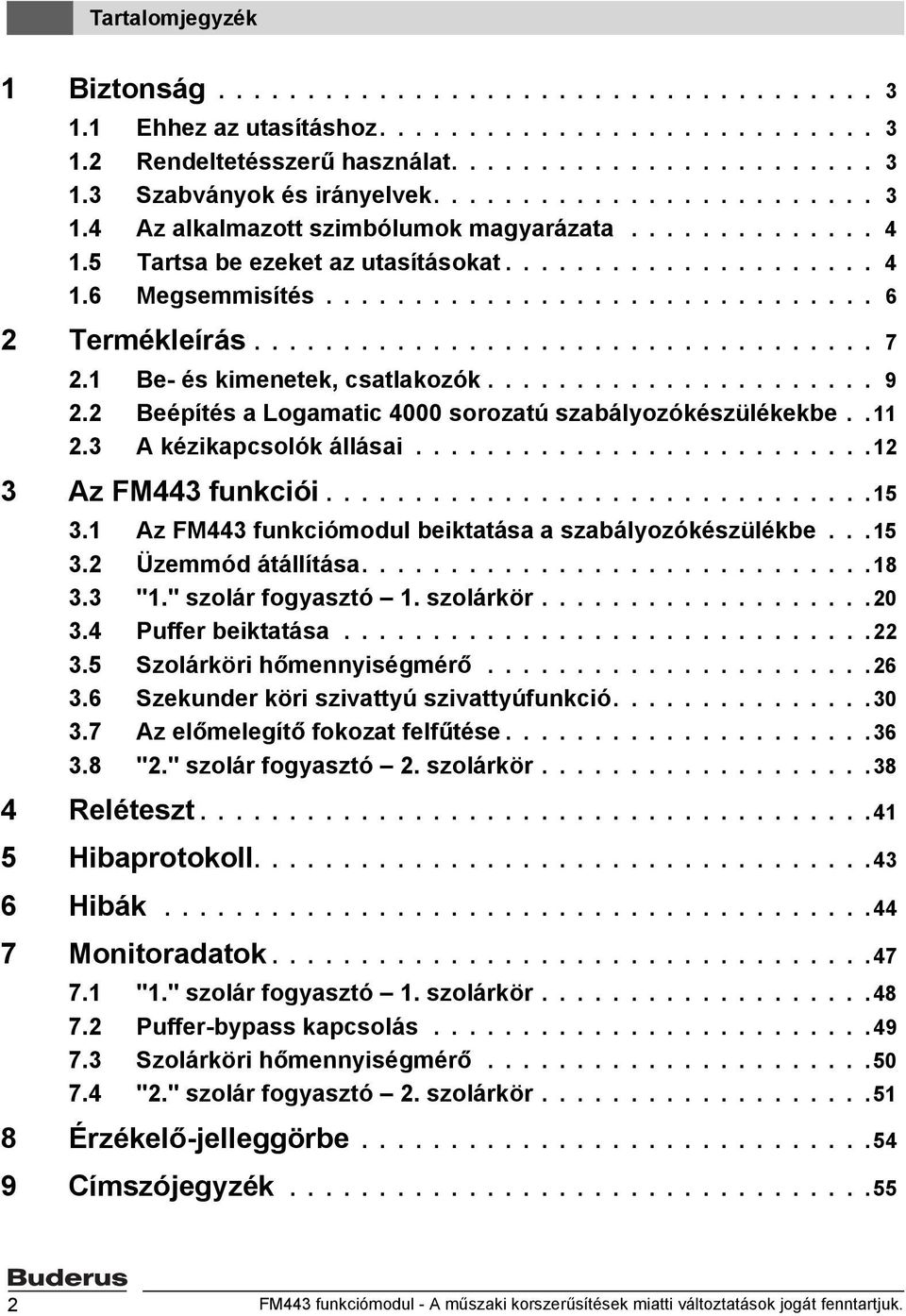 .................................. 7 2.1 Be- és kimenetek, csatlakozók...................... 9 2.2 Beépítés a Logamatic 4000 sorozatú szabályozókészülékekbe..11 2.3 A kézikapcsolók állásai.