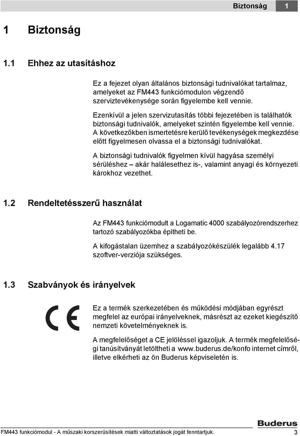 Ezenkívül a jelen szervizutasítás többi fejezetében is találhatók biztonsági tudnivalók, amelyeket szintén figyelembe kell vennie.