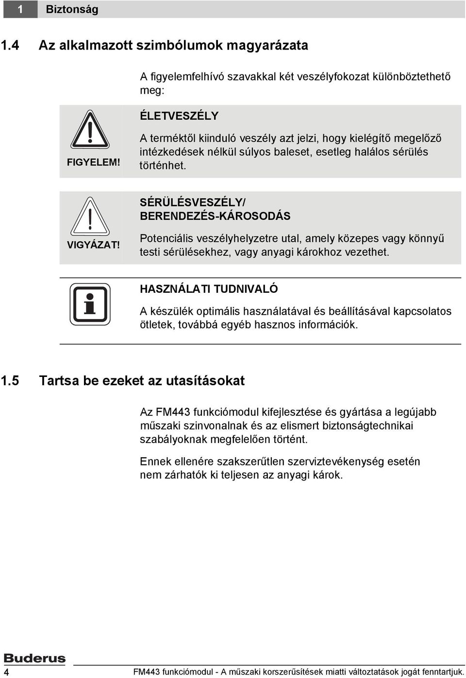 Potenciális veszélyhelyzetre utal, amely közepes vagy könnyű testi sérülésekhez, vagy anyagi károkhoz vezethet.