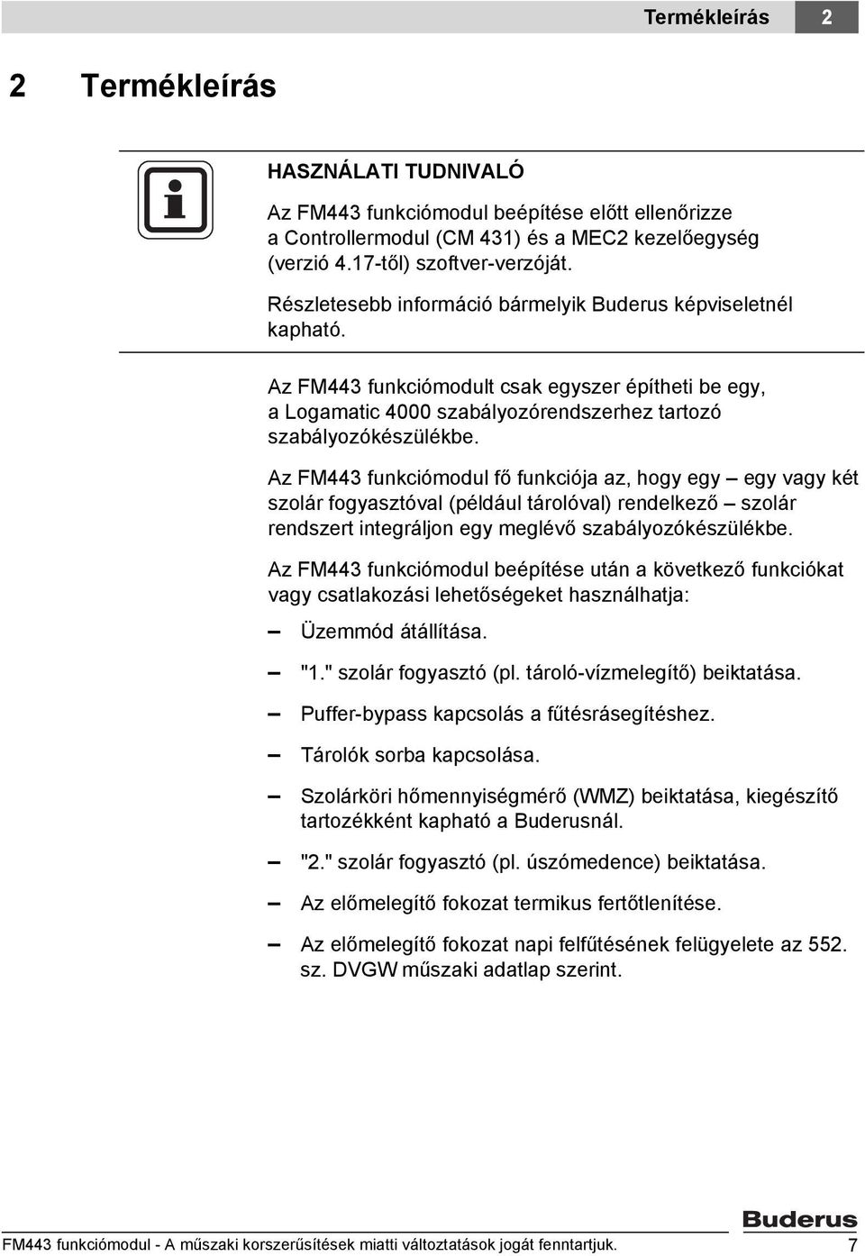 Az FM443 funkciómodul fő funkciója az, hogy egy egy vagy két szolár fogyasztóval (például tárolóval) rendelkező szolár rendszert integráljon egy meglévő szabályozókészülékbe.