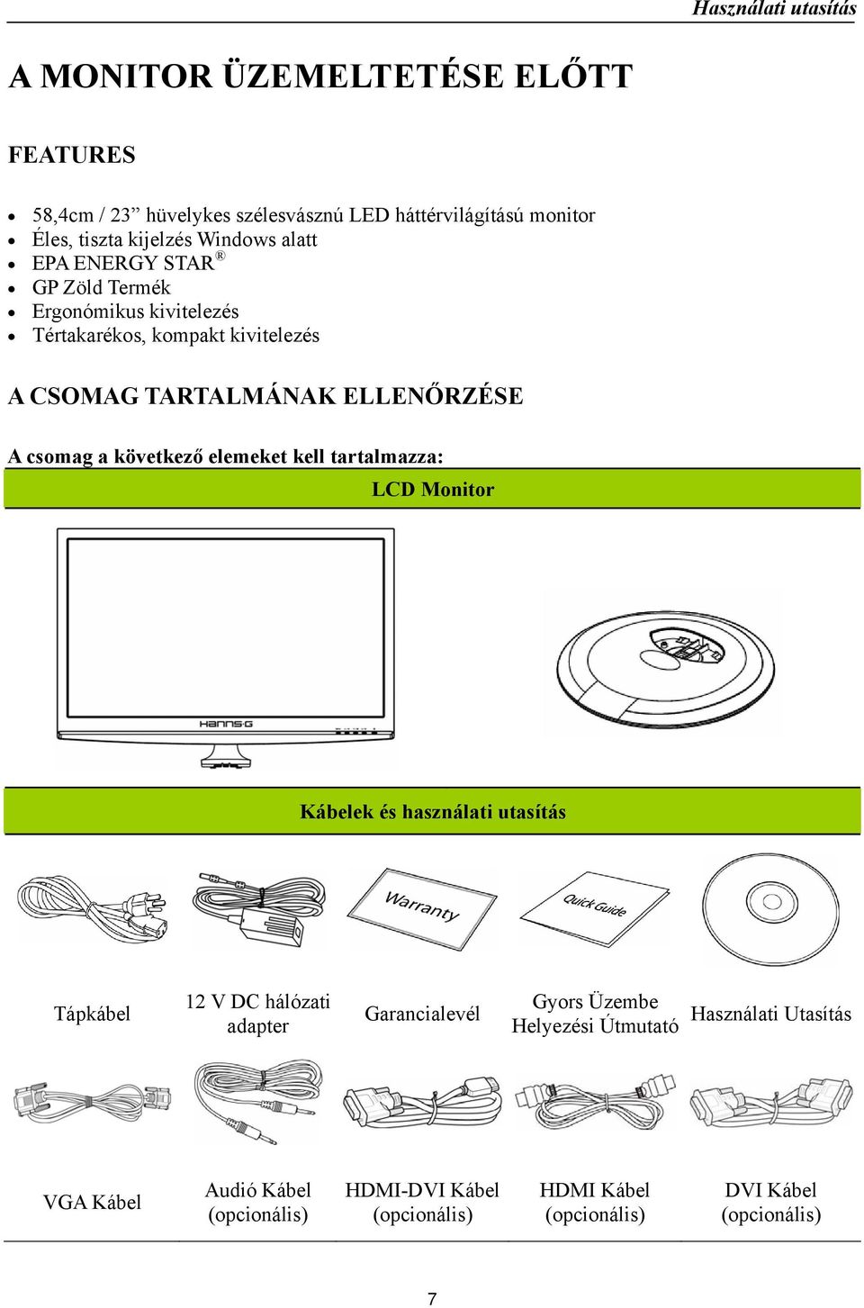 következő elemeket kell tartalmazza: LCD Monitor Kábelek és használati utasítás Tápkábel 12 V DC hálózati adapter Garancialevél Gyors Üzembe