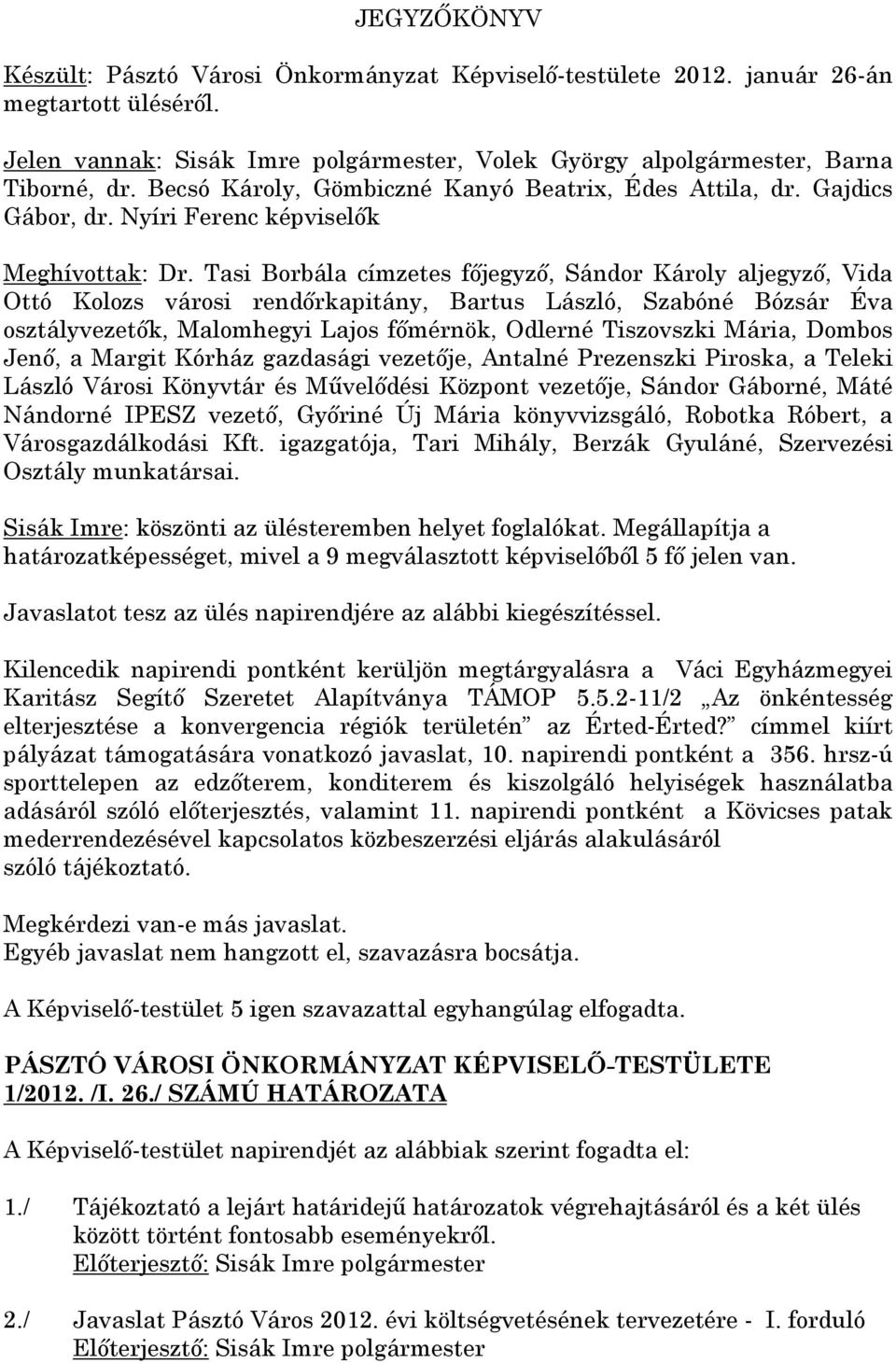 Tasi Borbála címzetes főjegyző, Sándor Károly aljegyző, Vida Ottó Kolozs városi rendőrkapitány, Bartus László, Szabóné Bózsár Éva osztályvezetők, Malomhegyi Lajos főmérnök, Odlerné Tiszovszki Mária,