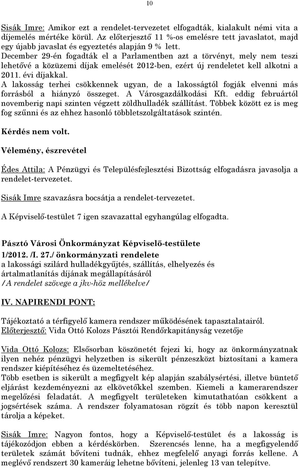 December 29-én fogadták el a Parlamentben azt a törvényt, mely nem teszi lehetővé a közüzemi díjak emelését 2012-ben, ezért új rendeletet kell alkotni a 2011. évi díjakkal.