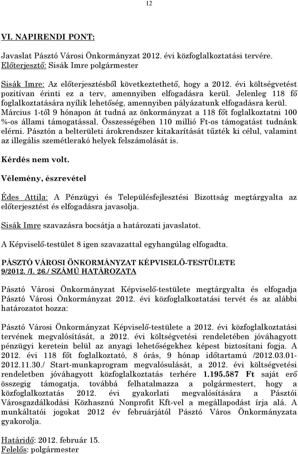 Március 1-től 9 hónapon át tudná az önkormányzat a 118 főt foglalkoztatni 100 %-os állami támogatással. Összességében 110 millió Ft-os támogatást tudnánk elérni.