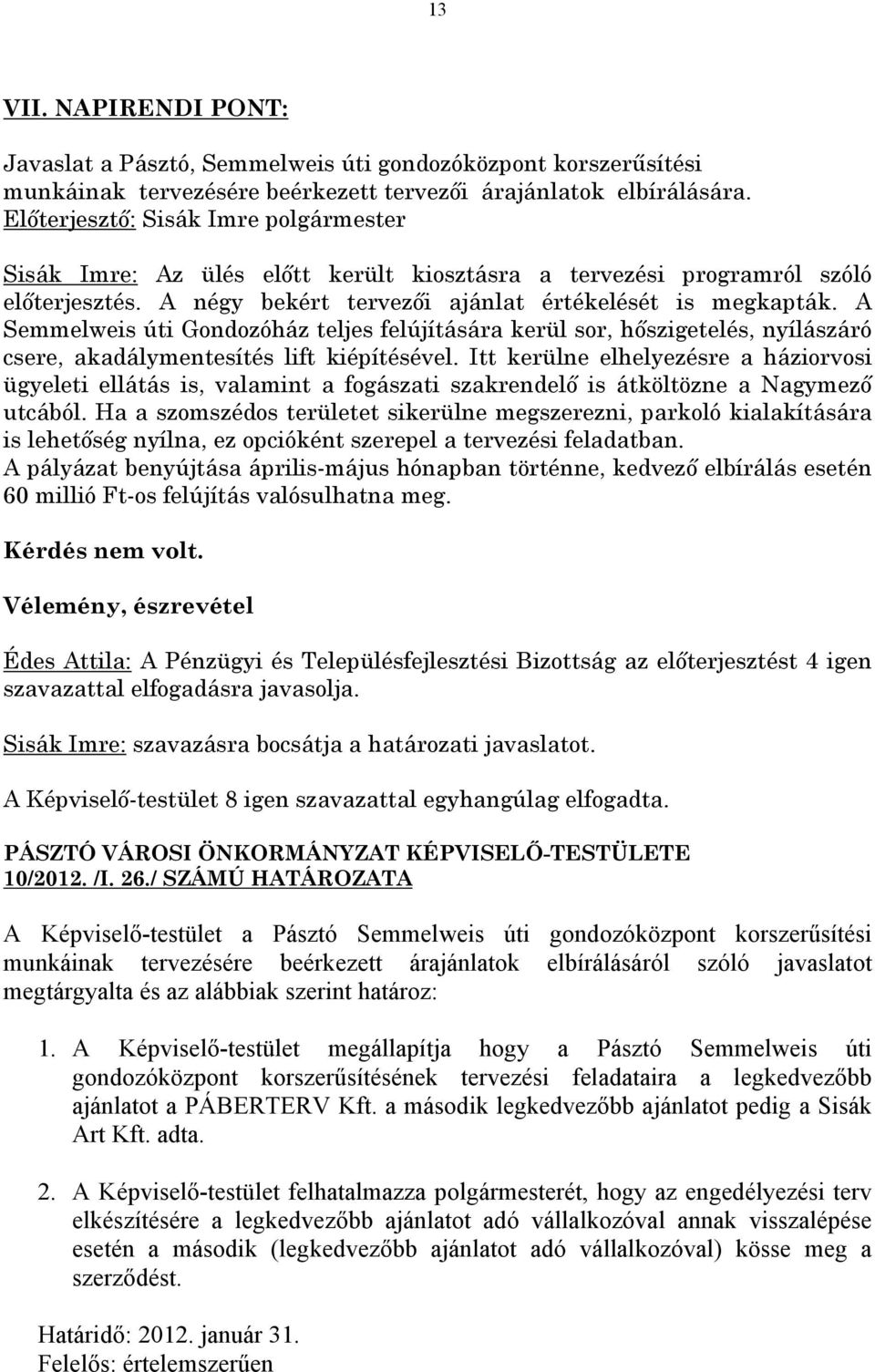 A Semmelweis úti Gondozóház teljes felújítására kerül sor, hőszigetelés, nyílászáró csere, akadálymentesítés lift kiépítésével.