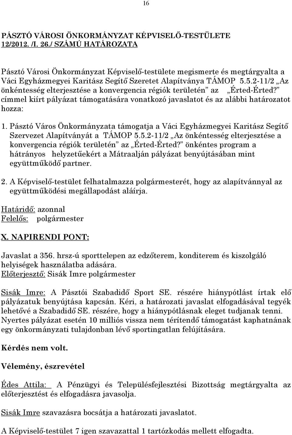 5.2-11/2 Az önkéntesség elterjesztése a konvergencia régiók területén az Érted-Érted? címmel kiírt pályázat támogatására vonatkozó javaslatot és az alábbi határozatot hozza: 1.