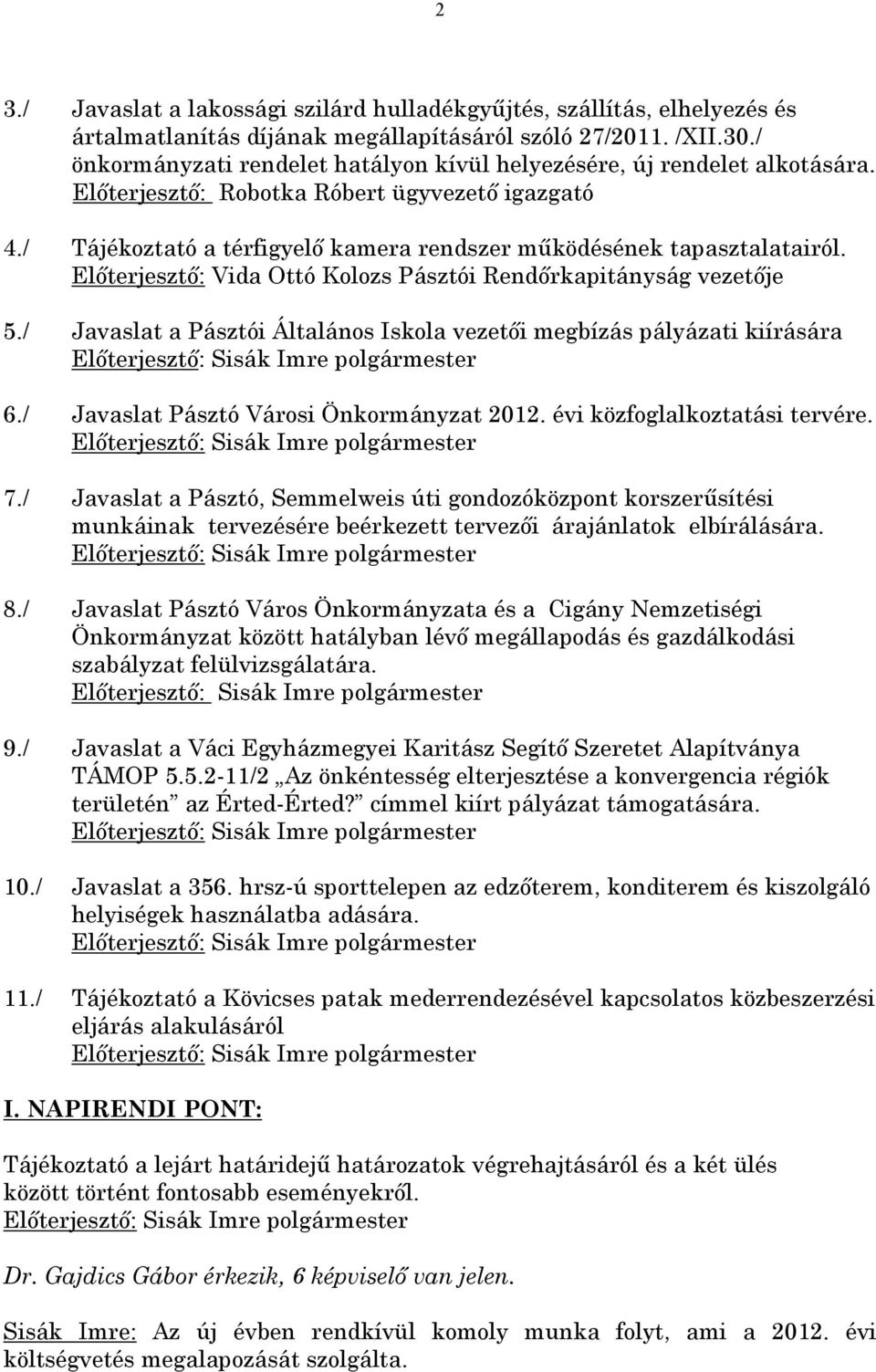 Előterjesztő: Vida Ottó Kolozs Pásztói Rendőrkapitányság vezetője 5./ Javaslat a Pásztói Általános Iskola vezetői megbízás pályázati kiírására 6./ Javaslat Pásztó Városi Önkormányzat 2012.