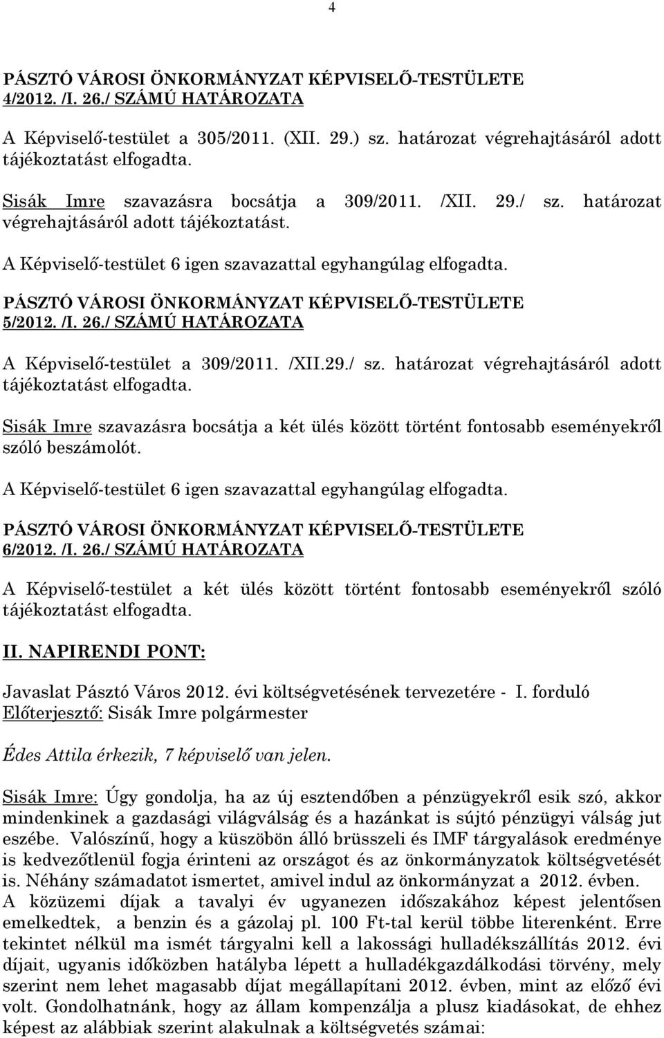 PÁSZTÓ VÁROSI ÖNKORMÁNYZAT KÉPVISELŐ-TESTÜLETE 5/2012. /I. 26./ SZÁMÚ HATÁROZATA A Képviselő-testület a 309/2011. /XII.29./ sz. határozat végrehajtásáról adott tájékoztatást elfogadta.