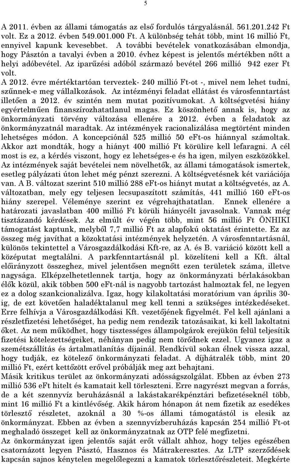 Az iparűzési adóból származó bevétel 266 millió 942 ezer Ft volt. A 2012. évre mértéktartóan terveztek- 240 millió Ft-ot -, mivel nem lehet tudni, szűnnek-e meg vállalkozások.